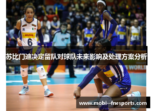 苏比门迪决定留队对球队未来影响及处理方案分析