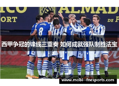 西甲争冠的锋线三重奏 如何成就强队制胜法宝