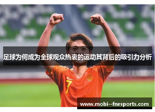 足球为何成为全球观众热衷的运动其背后的吸引力分析