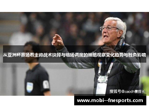 从亚洲杯赛场看主帅战术抉择与临场调度的策略观察变化趋势与胜负影响
