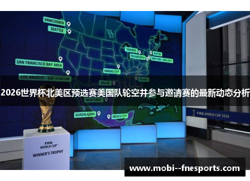 2026世界杯北美区预选赛美国队轮空并参与邀请赛的最新动态分析