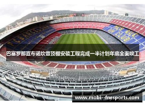 巴塞罗那宣布诺坎普顶棚安装工程完成一半计划年底全面竣工