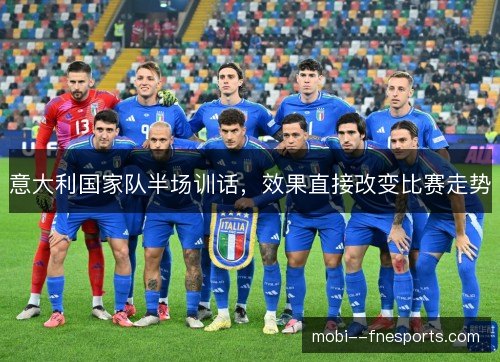 意大利国家队半场训话，效果直接改变比赛走势